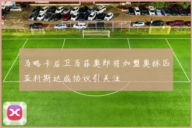 马略卡后卫马菲奥即将加盟奥林匹亚科斯达成协议引关注