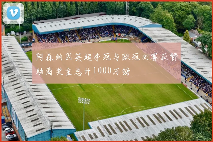 阿森纳因英超夺冠与欧冠决赛获赞助商奖金总计1000万镑